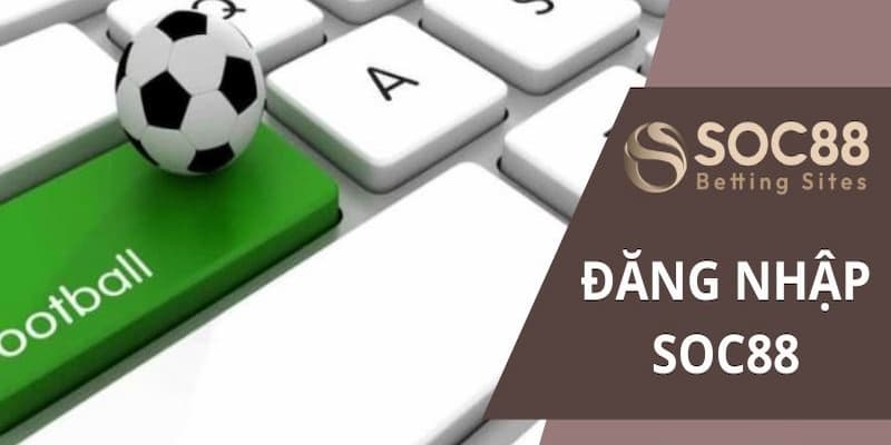 Những sự cố thường gặp khi đăng nhập Soc88